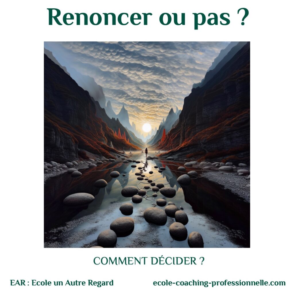 un coaching pour décider ; faire un choix difficile renoncer ou pas? EAR une école coaching professionnelle spécialisée pour les HPI, Hauts-potentiels zèbres une pédagogie intégrative corps-coeur cerveau