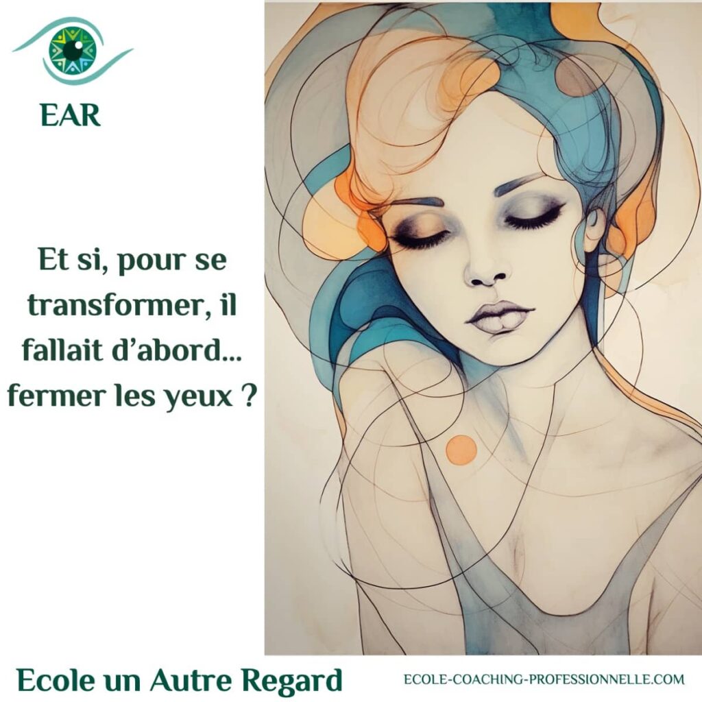 fermer les yeux pour mieux écouter? EAR et si je m'écoutais vraiment ? école de coaching un Autre regard